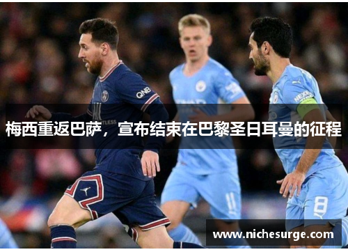 梅西重返巴萨，宣布结束在巴黎圣日耳曼的征程